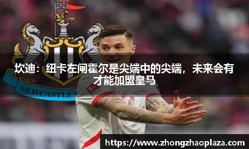 坎迪：纽卡左闸霍尔是尖端中的尖端，未来会有才能加盟皇马